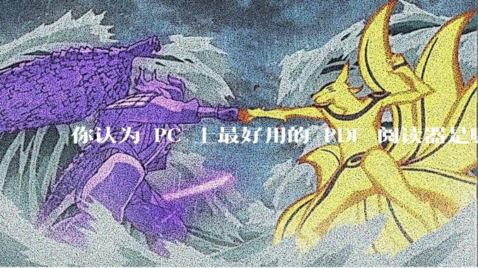 你认为 PC 上最好用的 PDF 阅读器是哪一种？