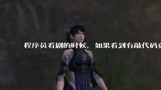 程序员看剧的时候，如果看到有敲代码页面，会暂停看代码吗？