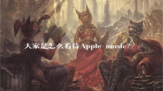 大家是怎么看待Apple music？