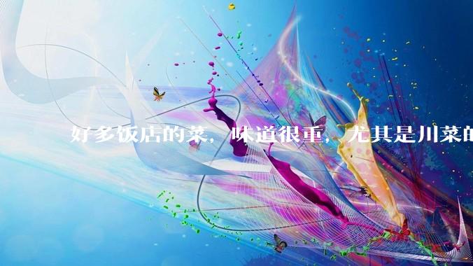 好多饭店的菜，味道很重，尤其是川菜的麻辣风味儿，是不是有意在遮盖一些不好的味道呢？