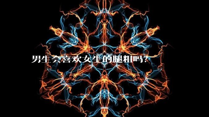 男生会喜欢女生的腿粗吗？