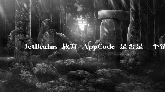 JetBrains 放弃 AppCode 是否是一个错误决定？