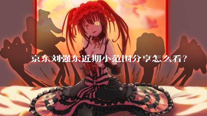 京东刘强东近期小范围分享怎么看？