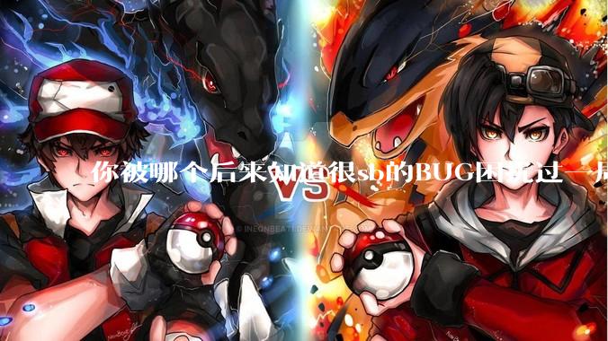 你被哪个后来知道很sb的BUG困扰过一周以上吗？