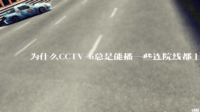 为什么CCTV-6总是能播一些连院线都上不了的电影？