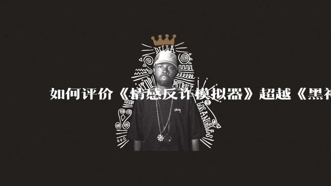 如何评价《情感反诈模拟器》超越《黑神话：悟空》登顶 Steam 中国区热销榜？