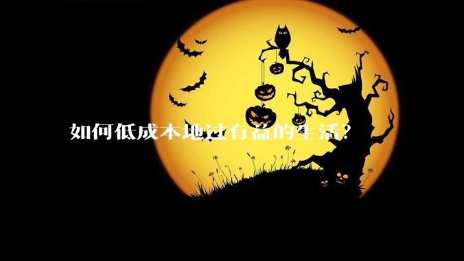 如何低成本地过有益的生活？