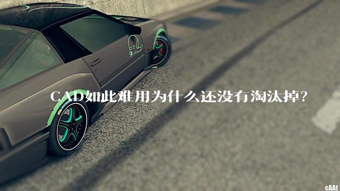 CAD如此难用为什么还没有淘汰掉？